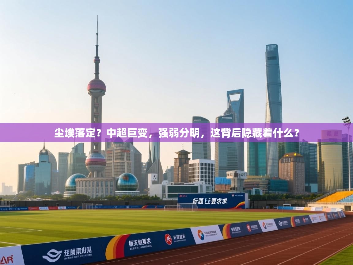 尘埃落定？中超巨变，强弱分明，这背后隐藏着什么？  第2张